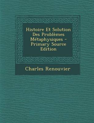 Book cover for Histoire Et Solution Des Problemes Metaphysiques - Primary Source Edition