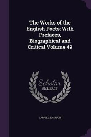 Cover of The Works of the English Poets; With Prefaces, Biographical and Critical Volume 49