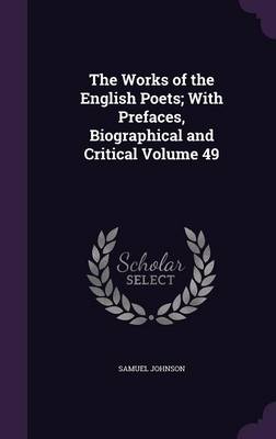 Book cover for The Works of the English Poets; With Prefaces, Biographical and Critical Volume 49