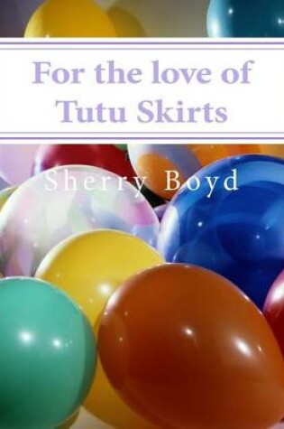 Cover of For the love of Tutu Skirts