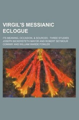 Cover of Virgil's Messianic Eclogue; Its Meaning, Occasion, & Sources Three Studies