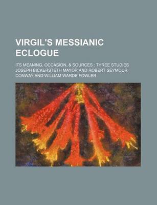 Book cover for Virgil's Messianic Eclogue; Its Meaning, Occasion, & Sources Three Studies