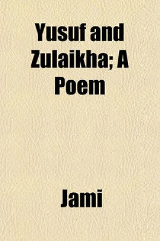 Cover of Yusuf and Zulaikha; A Poem