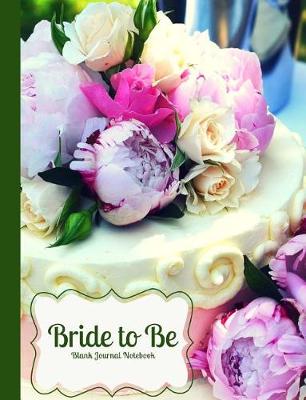 Book cover for Bride to Be- Flowers on the Wedding Cake- Blank Journal Notebook