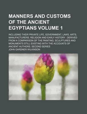 Book cover for Manners and Customs of the Ancient Egyptians; Including Their Private Life, Government, Laws, Arts, Manufacturers, Religion and Early History Derived from a Comparison of the Painting, Sculptures and Monuments Still Existing Volume 1