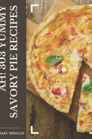 Cover of Ah! 303 Yummy Savory Pie Recipes