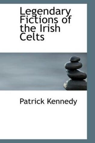 Cover of Legendary Fictions of the Irish Celts