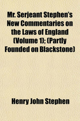 Cover of Mr. Serjeant Stephen's New Commentaries on the Laws of England (Volume 1); (Partly Founded on Blackstone)