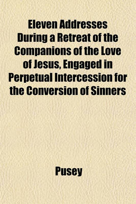 Book cover for Eleven Addresses During a Retreat of the Companions of the Love of Jesus, Engaged in Perpetual Intercession for the Conversion of Sinners