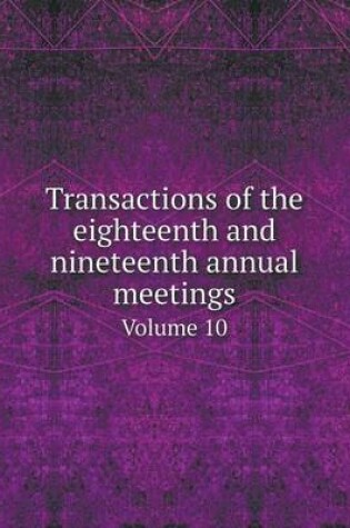 Cover of Transactions of the eighteenth and nineteenth annual meetings Volume 10