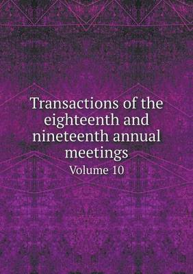 Book cover for Transactions of the eighteenth and nineteenth annual meetings Volume 10