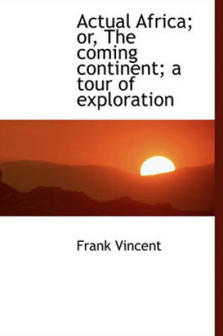 Cover of Actual Africa; Or, the Coming Continent; A Tour of Exploration