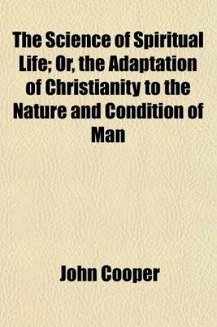 Cover of The Science of Spiritual Life; Or, the Adaptation of Christianity to the Nature and Condition of Man