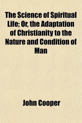 Book cover for The Science of Spiritual Life; Or, the Adaptation of Christianity to the Nature and Condition of Man
