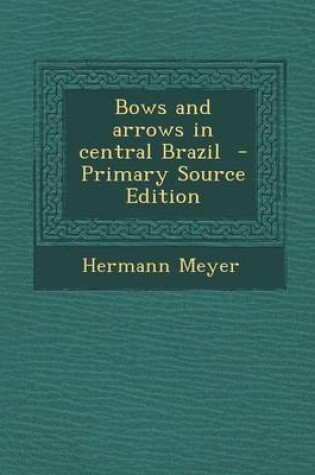 Cover of Bows and Arrows in Central Brazil - Primary Source Edition