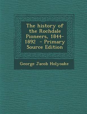 Book cover for The History of the Rochdale Pioneers, 1844-1892 - Primary Source Edition