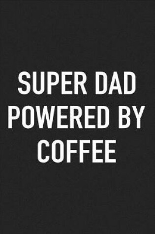 Cover of Super Dad Powered by Coffee