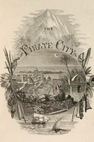 Cover of The Pirate City: An Algerine Tale