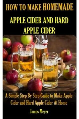 Cover of How to Make Homemade Apple Cider and Hard Apple Cider