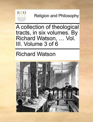 Book cover for A Collection of Theological Tracts, in Six Volumes. by Richard Watson, ... Vol. III. Volume 3 of 6