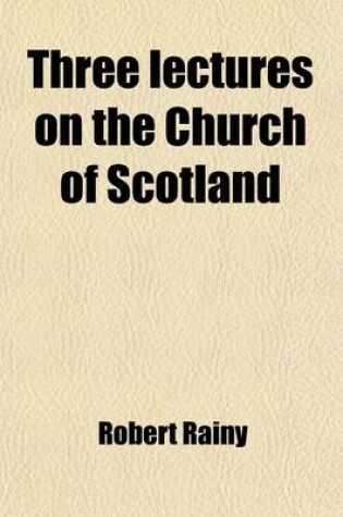 Cover of Three Lectures on the Church of Scotland with Especial Reference to the Dean of Westminster's Recent Course on That Subject