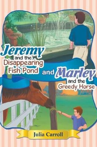 Cover of Jeremy and the Disappearing Fish Pond and Marley and the Greedy Horse