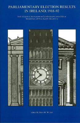 Book cover for Parliamentary Election Results in Ireland 1918-92: Irish Elections to Parliaments and Parliamentary Assemblies at Westminster, Belfast, Dublin and Strasbourg