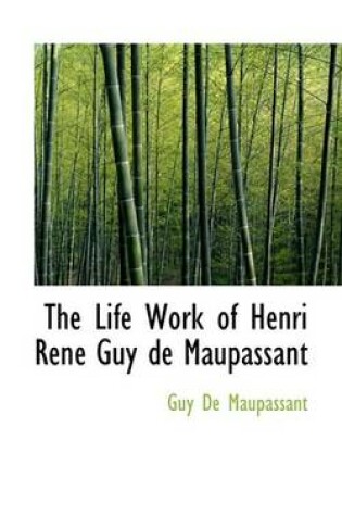 Cover of The Life Work of Henri Ren Guy de Maupassant