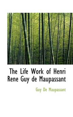 Book cover for The Life Work of Henri Ren Guy de Maupassant