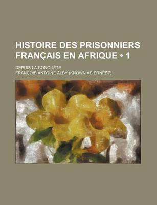 Book cover for Histoire Des Prisonniers Francais En Afrique (1); Depuis La Conquete