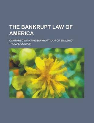 Book cover for The Bankrupt Law of America; Compared with the Bankrupt Law of England