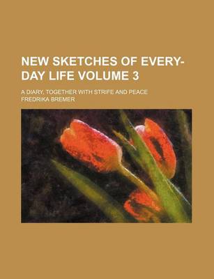 Book cover for New Sketches of Every-Day Life Volume 3; A Diary, Together with Strife and Peace