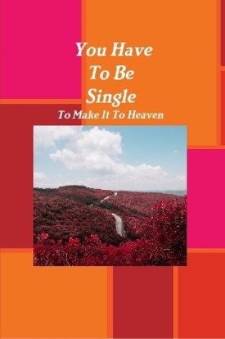 Cover of You Have To Be Single To Make It To Heaven