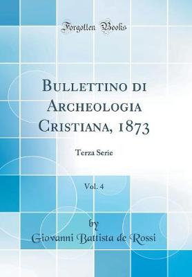 Book cover for Bullettino di Archeologia Cristiana, 1873, Vol. 4: Terza Serie (Classic Reprint)