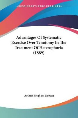 Cover of Advantages Of Systematic Exercise Over Tenotomy In The Treatment Of Heterophoria (1889)