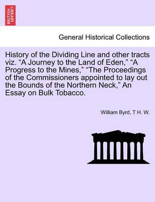 Book cover for History of the Dividing Line and Other Tracts Viz. a Journey to the Land of Eden, a Progress to the Mines, the Proceedings of the Commissioners Appointed to Lay Out the Bounds of the Northern Neck, an Essay on Bulk Tobacco.