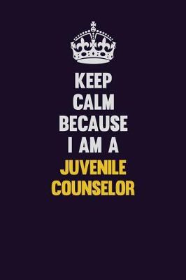 Book cover for Keep Calm Because I Am A Juvenile Counselor