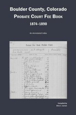 Cover of Boulder County, Colorado Probate Court Fee Book, 1874-1890