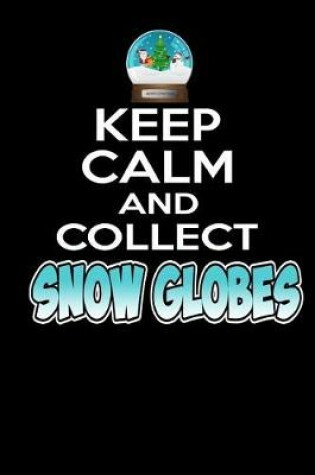 Cover of Keep Calm and Collect Snow Globes!