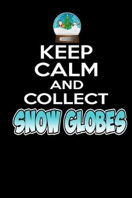 Book cover for Keep Calm and Collect Snow Globes!