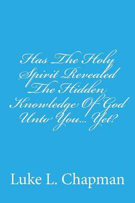 Book cover for Has The Holy Spirit Revealed The Hidden Knowledge Of God Unto You... Yet?