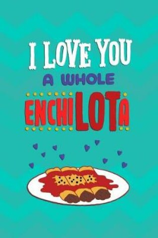 Cover of I Love You A Whole EnchiLOTa