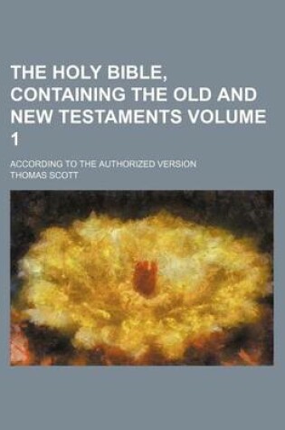 Cover of The Holy Bible, Containing the Old and New Testaments Volume 1; According to the Authorized Version