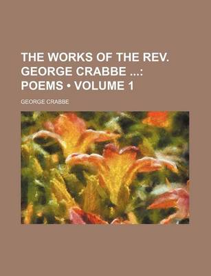 Book cover for The Works of the REV. George Crabbe (Volume 1); Poems