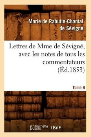 Cover of Lettres de Mme de Sevigne, Avec Les Notes de Tous Les Commentateurs. Tome 6 (Ed.1853)