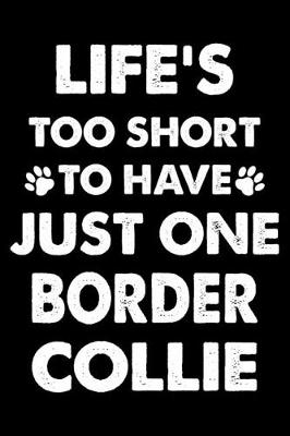 Book cover for Life's Too Short To Have Just One Border Collie