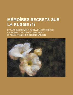 Book cover for Memoires Secrets Sur La Russie (1); Et Particulierement Sur La Fin Du Regne de Catherine II, Et Sur Celui de Paul I.