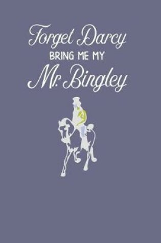 Cover of Forget Darcy Bring Me My Mr. Bingley