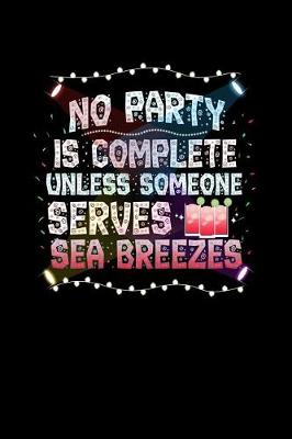 Book cover for No Party Is Complete Unless Someone Serves Sea Breezes