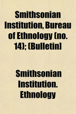 Cover of Smithsonian Institution, Bureau of Ethnology (No. 14); (Bulletin]